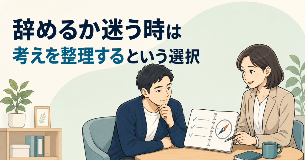 辞めるか転職するか迷う時は、キャリア相談で考えを言葉にする